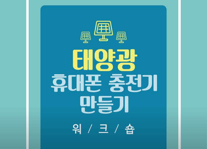 [신청] 7.29 태양광 휴대폰 충전기 만들기 워크숍!